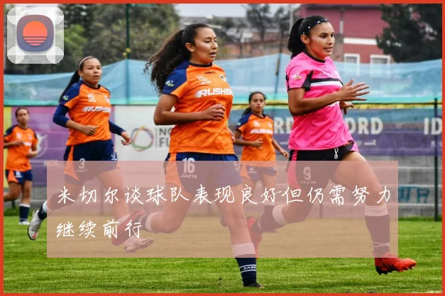 米切尔谈球队表现良好但仍需努力继续前行