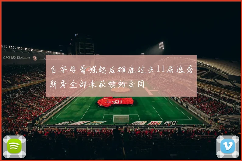 自字母哥崛起后雄鹿过去11届选秀新秀全部未获续约合同
