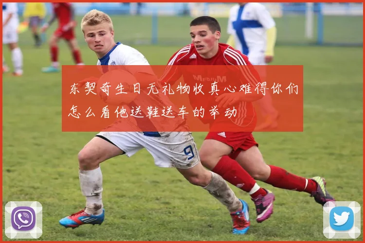 东契奇生日无礼物收真心难得你们怎么看他送鞋送车的举动