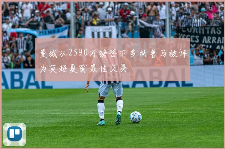 曼城以2590万镑签下多纳鲁马被评为英超夏窗最佳交易